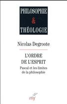 Couverture du livre « L'ordre de l'esprit ; Pascal et les limites de la philosophie » de Nicolas Degroote aux éditions Cerf