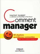 Couverture du livre « Comment manager ; 50 situations quotidiennes commentées » de Vincent Guibert et Henri Dumont et Claude Rejon aux éditions Organisation