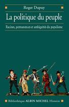 Couverture du livre « La politique du peuple ; racines, permanences et ambiguïtés du populisme » de Roger Dupuy aux éditions Albin Michel