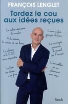 Couverture du livre « Tordez le cou aux idées reçues » de Francois Lenglet aux éditions Stock