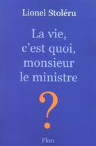 Couverture du livre « La Vie, C'Est Quoi, Monsieur Le Ministre ? » de Lionel Stoleru aux éditions Plon