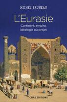 Couverture du livre « L'Eurasie ; continent, empire, idéologie ou projet » de Michel Bruneau aux éditions Cnrs Editions