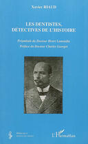 Couverture du livre « Les dentistes, détectives de l'histoire » de Xavier Riaud aux éditions L'harmattan