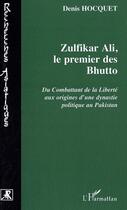 Couverture du livre « Zulfikar Ali ; le premier des bhutto ; du combattant de la liberté aux origines d'une dynastie politique au Pakistan » de Denis Hocquet aux éditions L'harmattan