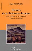 Couverture du livre « Histoire de la litterature slovaque - des origines a la premiere guerre mondiale » de Stefan Povchanic aux éditions Editions L'harmattan