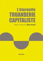 Couverture du livre « L'éternelle truanderie capitaliste » de Jean-Francois Bouchard aux éditions Max Milo