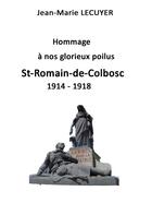 Couverture du livre « Hommage à nos glorieux poilus ; St-Romain-de-Colbosc 1914-1918 » de Jean-Marie Lecuyer aux éditions Books On Demand