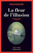 Couverture du livre « La fleur de l'illusion » de Keigo Higashino aux éditions Editions Actes Sud