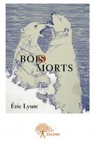 Couverture du livre « Bois morts » de Eric LysOE aux éditions Edilivre