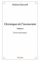 Couverture du livre « Chroniques de l'inconscient t.6 ; contes messianiques » de Idvanoff Mikhail aux éditions Edilivre