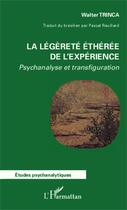 Couverture du livre « La légèreté éthérée de l'expérience ; psychanalyse et transfigurations » de Walter Trinca aux éditions Editions L'harmattan