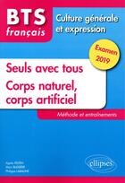 Couverture du livre « BTS ; français ; culture générale et expression ; seuls avec tous ; corps naturel, corps artificiel (examen 2019) » de  aux éditions Ellipses