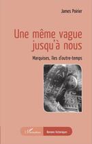 Couverture du livre « Une même vague jusqu'a nous ; Marquises, îles d'outre-temps » de James Poirier aux éditions L'harmattan