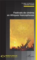 Couverture du livre « Festivals de cinéma en Afriques francophones » de Claude Forest aux éditions L'harmattan