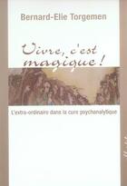 Couverture du livre « Vivre, c'est magique ; l'extra-ordinaire dans la cure psychanalytique » de Bernard- Elie Torgemen aux éditions Buchet Chastel