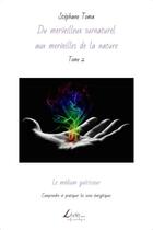 Couverture du livre « Du merveilleux surnaturel aux merveilles de la nature t.2 ; le médium guérisseur : comprendre et pratiquer les soins energetiques » de Stephane Toma aux éditions Livio Editions