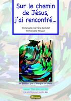 Couverture du livre « Sur le chemin de Jésus, j'ai rencontré » de Emmanuelle Carriere-Seyboldt et Emmanuelle Mouyon aux éditions Olivetan