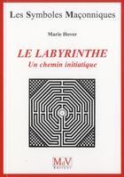 Couverture du livre « Les symboles maçonniques t.19 ; le labyrinthe ; un chemin initiatique » de Marie Hover aux éditions Maison De Vie