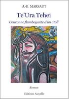 Couverture du livre « Te'Ura Tehei : Couronne flamboyante d'un atoll » de J.-B. Marsaut aux éditions Assyelle