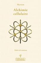 Couverture du livre « Alchimie cellulaire Tome 2 : Naître de nouveau » de Myriam aux éditions L'originel Charles Antoni