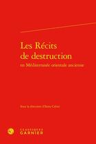 Couverture du livre « Les Récits de destruction en Méditerranée orientale ancienne » de Collectif et Ilaria Calini aux éditions Classiques Garnier