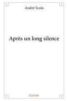 Couverture du livre « Apres un long silence » de Andre Scala aux éditions Edilivre