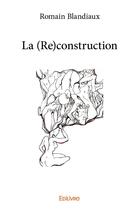 Couverture du livre « La (re)construction » de Blandiaux Romain aux éditions Edilivre