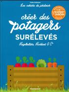 Couverture du livre « Les cahiers du jardinier ; créer des potagers surélevés » de  aux éditions Marabout