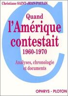 Couverture du livre « Quand l'Amérique contestait 1960-1970 ; analyse, chronologie et documents » de Christiane Saint-Jean-Paulin aux éditions Ophrys