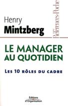Couverture du livre « Le manager au quotidien ; les 10 rôles du cadre » de Henry Mintzberg aux éditions Organisation