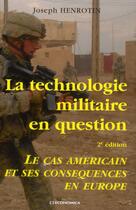 Couverture du livre « La technologie militaire en question ; le cas américain et ses conséquences en Europe (2e édition) » de Henrotin/Joseph aux éditions Economica