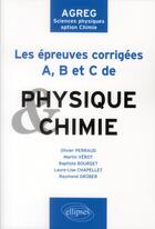 Couverture du livre « Les epreuves a, b et c corrigees de chimie et physique posees a l'agregation de sciences physiques o » de Perraud/Verot/Gruber aux éditions Ellipses