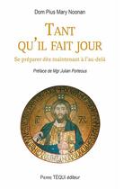 Couverture du livre « Tant qu'il fait jour : se préparer dès maintenant à l'au-delà » de Dom Pius Mary Noonan aux éditions Tequi