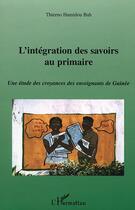 Couverture du livre « L'integration des savoirs au primaire - une etude des croyances des enseignements de guinee » de Thierno-Hamidou Bah aux éditions L'harmattan