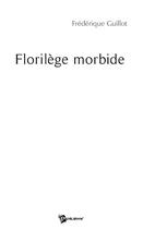 Couverture du livre « Florilège morbide » de Frederique Guillot aux éditions Publibook