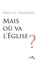 Couverture du livre « Mais où va l'église ? » de Pierre-Gilles Trebossen aux éditions Presses De La Renaissance