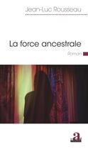 Couverture du livre « La force ancestrale » de Jean-Luc Rousseau aux éditions Academia