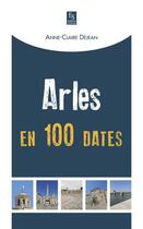 Couverture du livre « Arles en 100 dates » de Anne-Claire Dejean aux éditions Editions Sutton