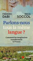 Couverture du livre « Parlons-nous tous la même langue ? comment les imaginaires transforment la France » de Brice Soccol et Frederic Dabi aux éditions Editions De L'aube