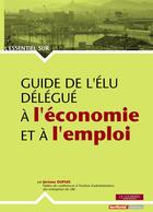 Couverture du livre « L'ESSENTIEL SUR ; guide de l'élu délégué à l'économie et à l'emploi » de Jerome Dupuis aux éditions Territorial