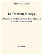 Couverture du livre « Le Docteur Omega (Aventures fantastiques de trois Français dans la Planète Mars) » de Arnould Galopin aux éditions Bibebook