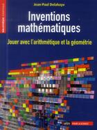 Couverture du livre « Inventions mathématiques ; jouer avec l'arithmétique et la géométrie » de Jean-Paul Delahaye aux éditions Belin