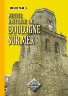 Couverture du livre « Petite histoire de Boulogne sur Mer » de Henri Malo aux éditions Editions Des Regionalismes