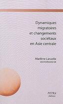 Couverture du livre « Dynamiques migratoires et changements sociétaux en Asie centrale » de Marlène Laruelle aux éditions Petra