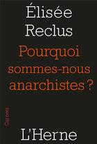 Couverture du livre « Pourquoi sommes-nous anarchistes ? » de Elisee Reclus aux éditions L'herne