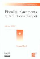 Couverture du livre « Fiscalité, placements et réductions d'impôts : Edition 2005 (édition 2005) » de Gervais Morel aux éditions Revue Banque