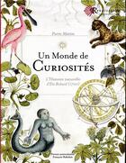 Couverture du livre « Un monde de curiosités ; l'histoire naturelle d'Elie Richard (1700) » de Pierre Martin aux éditions Pu Francois Rabelais