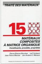 Couverture du livre « Traité des matériaux t.15 ; matériaux composites à matrice organique ; constituants, procédés, propriétés » de  aux éditions Ppur