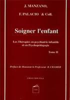 Couverture du livre « SOIGNER L'ENFANT tome 2 : Les Thérapies en psychiatrie infantile et en psychopédagogie » de Manzano/Palacio aux éditions Cesura