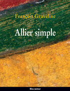 Couverture du livre « Allier simple » de Francois Graveline aux éditions Bleu Autour